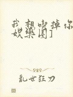 我想吃掉你![娱乐圈]