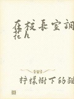 在校长室调教校花h