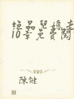 绝品儿媳老马第10章免费阅读