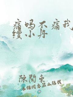 痛吗不痛我就继续小丹