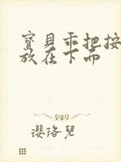 宝贝乖把按摩器放在下面