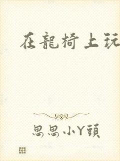 在龙椅上玩皇后