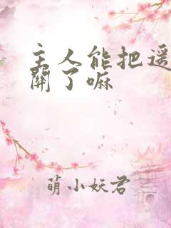 主人能把遥控器关了嘛