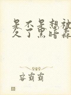 是不是想被C很久了黑暗森林