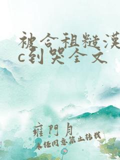 被合租糙汉室友c到哭全文