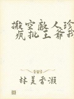 搬空敌人珍藏后 疯批王爷我罩了