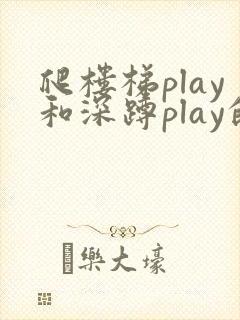 爬楼梯play和深蹲play的区别