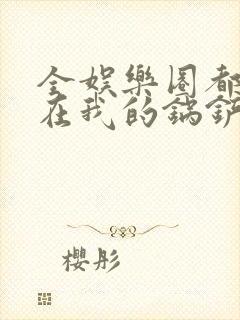 全娱乐圈都拜倒在我的锅铲之下