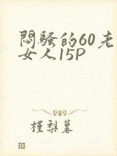 闷骚的60老熟女人15P