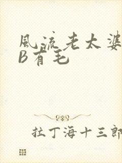 风流老太婆BBB有毛