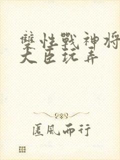 双性战神将军被大臣玩弄