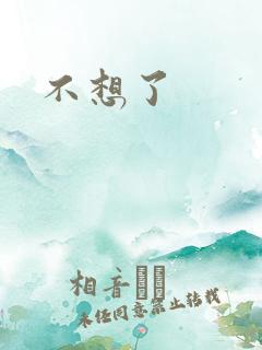 不想了