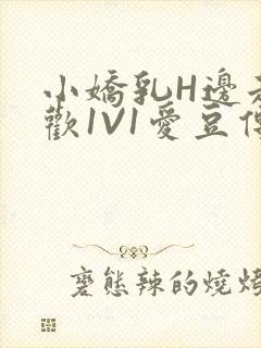 小娇乳H边走边欢1V1爱豆传媒