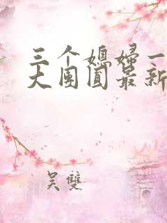 三个媳妇一锅烩大团圆最新章节