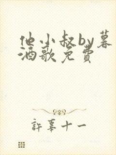 他小叔by暮色酒歌免费