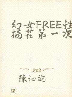 幻女FREE性摘花第一次