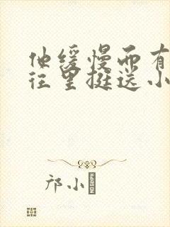 他缓慢而有力的往里挺送小说