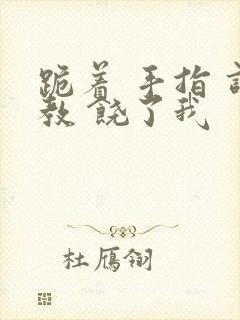 跪着 手指 调教 饶了我