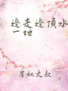 边走边顶水流了一地