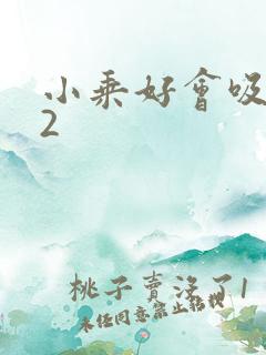 小乘好会吸1V2