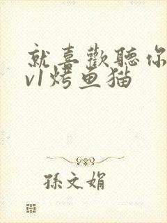 就喜欢听你叫1v1烤鱼猫