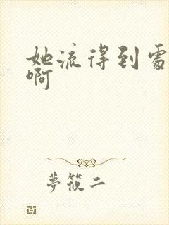 她流得到处都是啊