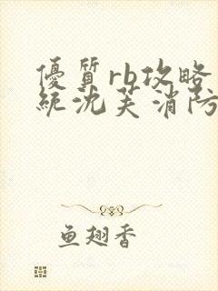 优质rb攻略系统沈芙消防员