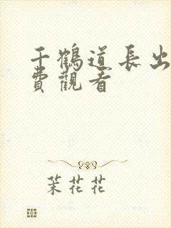 千鹤道长出山免费观看