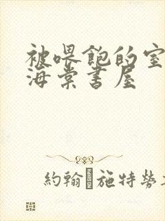 被喂饱的室友h海棠书屋