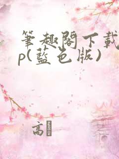 笔趣阁下载app(蓝色版)