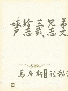 嫁给三兄弟的猎户志武志文