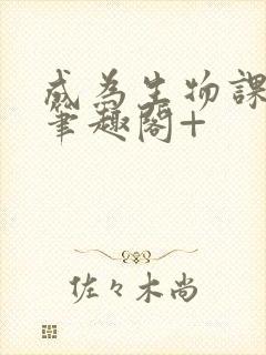 成为生物课教具笔趣阁+