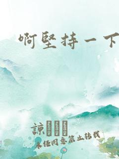 啊坚持一下宝贝