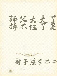 师父太大了我坚持不住了是什么歌