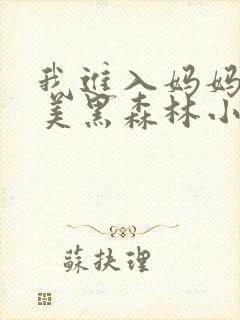 我进入妈妈的肥美黑森林小说