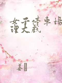 女子停车场现伦理大戏