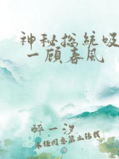 神秘总统吸够没 一顾春风