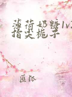 薄荷奶糖1v2指尖栀子