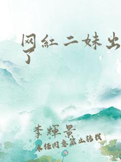 网红二妹出啥事了