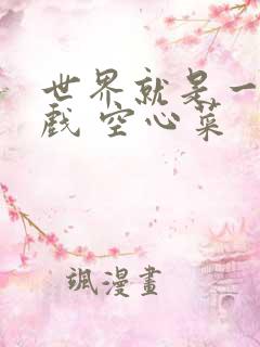 世界就是一个游戏 空心菜