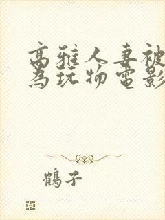 高雅人妻被迫沦为玩物电影BD