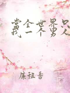 当全世界只剩下我一个男人时