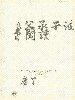 《父承子液》免费阅读