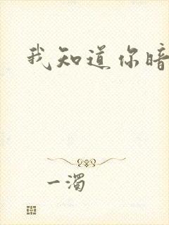 我知道你暗恋我