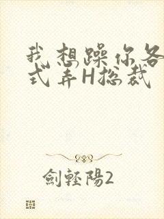 我想躁你各种花式弄H总裁