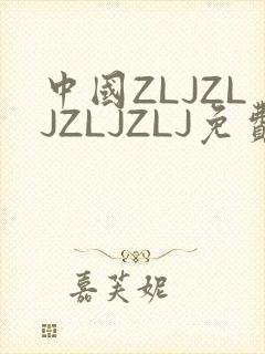 中国ZLJZLJZLJZLJ免费观看