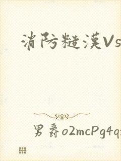消防糙汉Vs