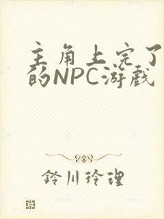 主角上完了所有的NPC游戏