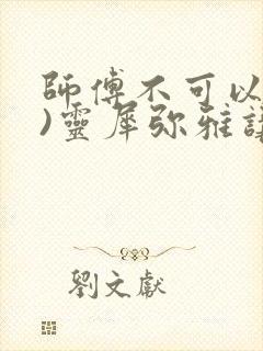 师傅不可以(限)灵犀弥雅讲的什么