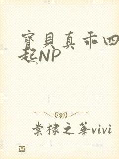 宝贝真乖四人一起NP